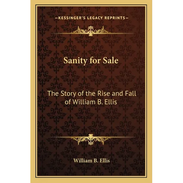 Sanity for Sale: The Story of the Rise and Fall of William B. Ellis