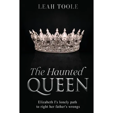 The Haunted Queen: Elizabeth I's lonely path to right her father's wrongs