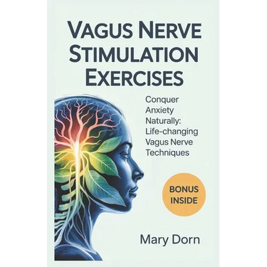 Vagus Nerve Stimulation Exercises: Conquer Anxiety Naturally: Life-Changing Vagus Nerve Techniques