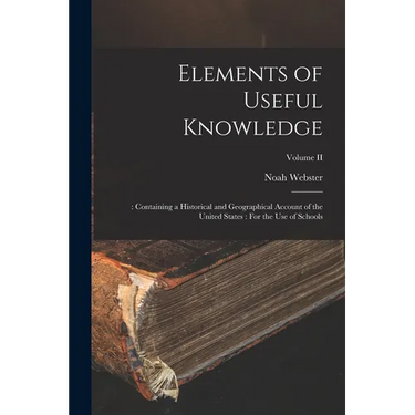 Elements of Useful Knowledge: : Containing a Historical and Geographical Account of the United States: For the Use of Schools; Volume II
