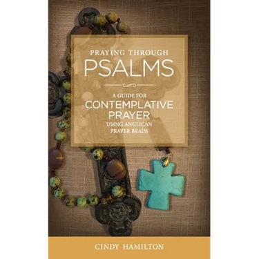 Praying Through Psalms: A Guide for Contemplative Prayer Using Anglican Prayer Beads