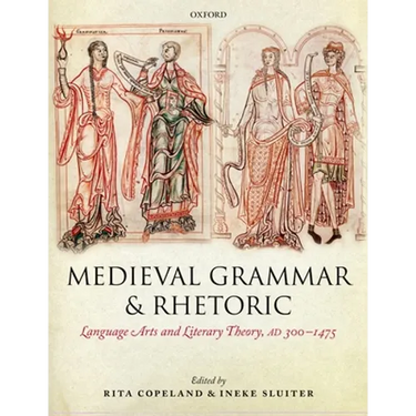Medieval Grammar and Rhetoric: Language Arts and Literary Theory, Ad 300 -1475