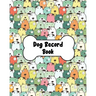 Dog Record Book: Dog Health And Wellness Log Book Journal, Vaccination & Medication Tracker, Vet & Groomer Record Keeping, Food & Walking Schedule