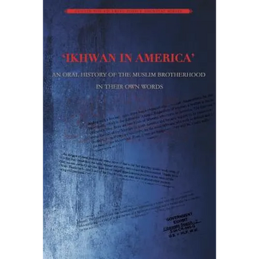 Ikhwan in America: An Oral History of the Muslim Brotherhood in Their Own Words