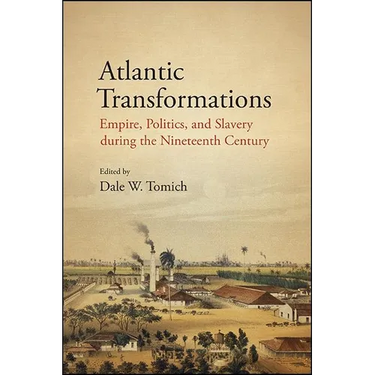 Atlantic Transformations: Empire, Politics, and Slavery during the Nineteenth Century