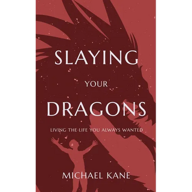 Slaying Your Dragons: Living The Life You Always Wanted