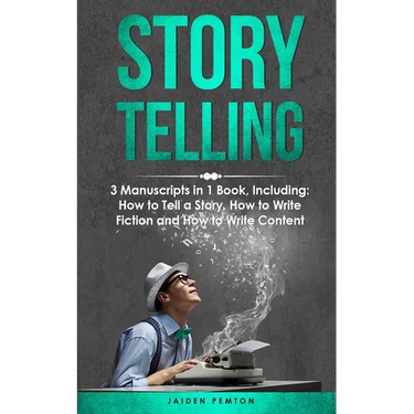 Storytelling: 3-in-1 Guide to Master Telling a Story, Writing Content, Story Structures & How to Be a Story Teller