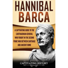Hannibal Barca: A Captivating Guide to the Carthaginian General Who Fought in the Second Punic War Between Carthage and Ancient Rome