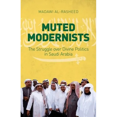Muted Modernists: The Struggle Over Divine Politics in Saudi Arabia