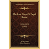 The Last Days Of Papal Rome: 1850-1870 (1909)