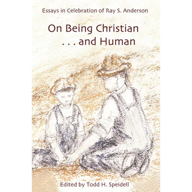On Being Christian...and Human: Essays in Celebration of Ray S. Anderson