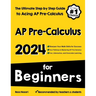 AP Pre-Calculus for Beginners: The Ultimate Step by Step Guide to Acing AP Precalculus