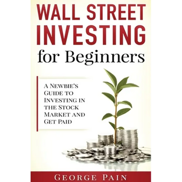 Wall Street Investing for Beginners: A Newbie's Guide to Investing in the Stock Market and Get Paid