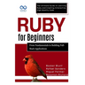 Ruby for Beginners, From Fundamentals to Building Full-Stack Applications: The Ultimate Guide to Learning Ruby and Creating Interactive, High-Quality