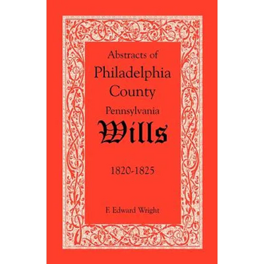 Abstracts of Philadelphia County, Pennsylvania Wills, 1820-1825