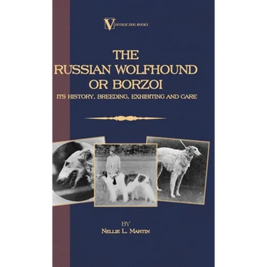 Borzoi - The Russian Wolfhound. Its History, Breeding, Exhibiting and Care (Vintage Dog Books Breed Classic): Vintage Dog Books