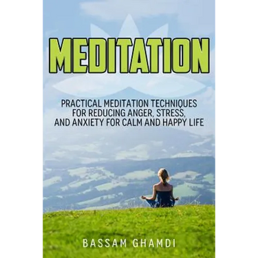 Meditation: Practical Meditation Techniques for Reducing Anger, Stress, and Anxi: (Yoga, Mindfullness, Meditation for Beginners, .