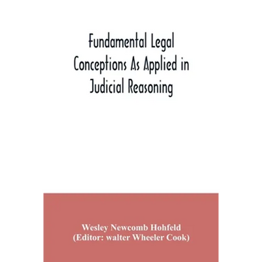 Fundamental legal conceptions as applied in judicial reasoning: and other legal essays