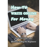 How To Write Online For Money: Guide To Create And Monetize A Blog For Beginners: Make Money Writing Blogs