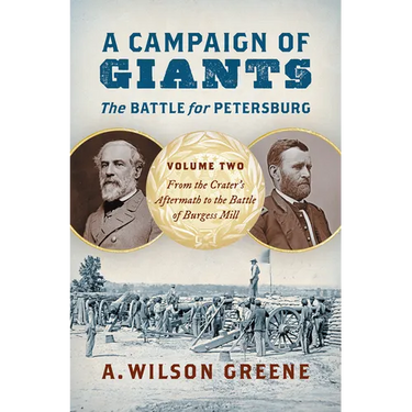 A Campaign of Giants--The Battle for Petersburg: Volume 2: From the Crater's Aftermath to the Battle of Burgess Mill