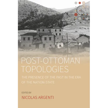 Post-Ottoman Topologies: The Presence of the Past in the Era of the Nation-State
