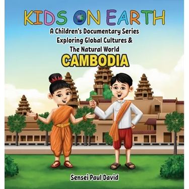 Kids on Earth A Children's Documentary Series Exploring Global Cultures & The Natural World: Cambodia