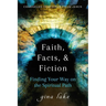 Faith, Facts, and Fiction: Finding Your Way on the Spiritual Path