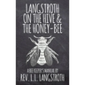 Langstroth on the Hive and the Honey-Bee, A Bee Keeper's Manual: The Original 1853 Edition