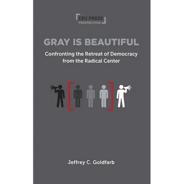 Gray Is Beautiful: Confronting the Retreat of Democracy from the Radical Center