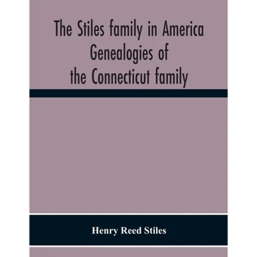 The Stiles Family In America. Genealogies Of The Connecticut Family