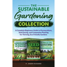 The Sustainable Gardening Collection: A Complete Beginners Guide to Permaculture, Seed Saving, and Companion Planting for Thriving, Eco-Friendly Garde