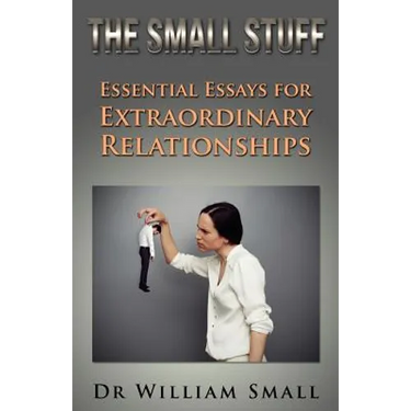 The Small Stuff: Essential Essays for Exceptional Relationships