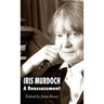 Iris Murdoch: A Reassessment