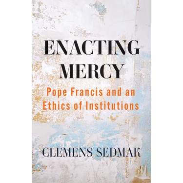 Enacting Mercy: Pope Francis and an Ethics of Institutions