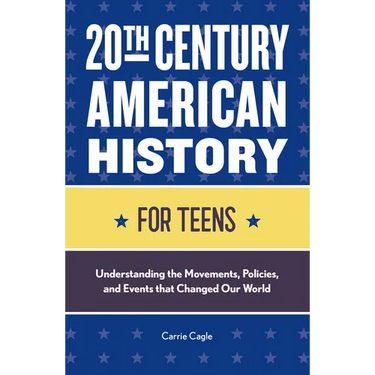 20th Century American History for Teens: Understanding the Movements, Policies, and Events That Changed Our World