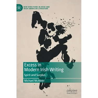 Excess in Modern Irish Writing: Spirit and Surplus
