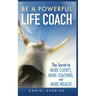Be a Powerful Life Coach: The Secret to More Clients, More Coaching, and More Wealth