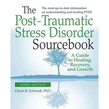 The Post-Traumatic Stress Disorder Sourcebook, Revised and Expanded Second Edition: A Guide to Healing, Recovery, and Growth