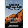 Arizona HOAs and All That Jazz!: The Ultimate Arizona Guide for Homeowners, Board Members, and Professionals Involved in HOA Management