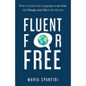 Fluent For Free: How to Learn Any Language at No Cost and Change your Life in the Process