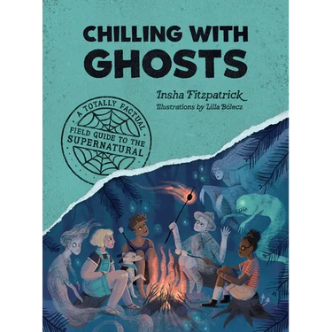Chilling with Ghosts: A Totally Factual Field Guide to the Supernatural