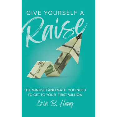 Give Yourself a Raise: The Mindset and Math You Need to Get to Your First Million