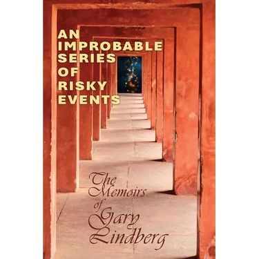 An Improbable Series of Risky Events: The Memoirs of Gary Lindberg