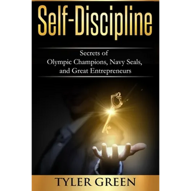 Self-Discipline: Secrets of Olympic Champions, Navy Seals, and Great Entrepreneurs
