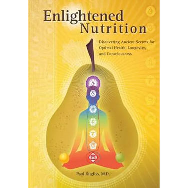 Enlightened Nutrition: Discovering Ancient Secrets for Optimal Health, Longevity and Consciousness