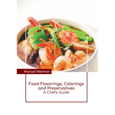 Food Flavorings, Colorings and Preservatives: A Chef's Guide