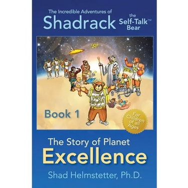 The Incredible Adventures of Shadrack the Self-Talk Bear--Book 1--The Story of Planet Excellence