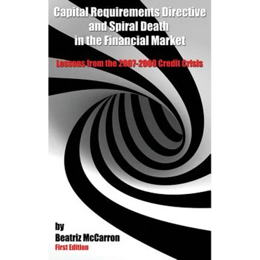 Capital Requirements Directive and Spiral Death in the Financial Market: Lessons from the 2007-2008 Credit Crisis