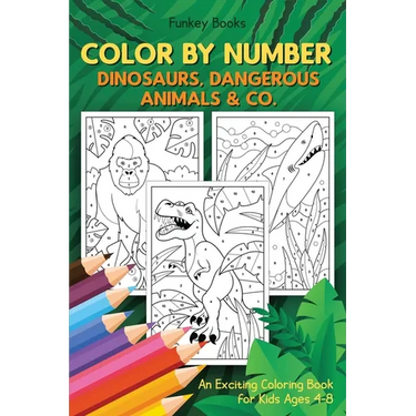 Color by Number - Dinosaurs, Dangerous Animals & Co.: An Exciting Coloring Book for Kids Ages 4-8