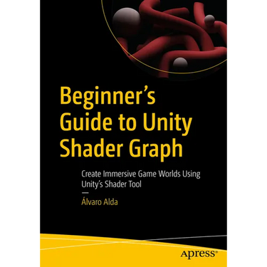 Beginner's Guide to Unity Shader Graph: Create Immersive Game Worlds Using Unity's Shader Tool